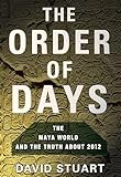 The Order Of Days The Maya World And The Truth About 2012