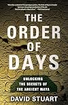 The Order of Days: Unlocking the Secrets of the Ancient Maya