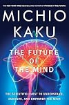 The Future of the Mind: The Scientific Quest to Understand, Enhance, and Empower the Mind