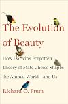 The Evolution of Beauty: How Darwin's Forgotten Theory of Mate Choice Shapes the Animal World - and Us