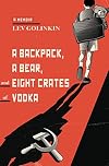 A Backpack, a Bear, and Eight Crates of Vodka: A Memoir