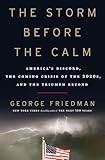 The Storm Before The Calm Americas Discord The Coming Crisis Of The 2020s And The Triumph Beyond
