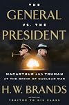 The General vs. the President: MacArthur and Truman at the Brink of Nuclear War