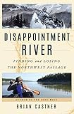 Disappointment River Finding And Losing The Northwest Passage