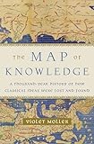 The Map Of Knowledge A Thousandyear History Of How Classical Ideas Were Lost And Found