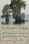 The Secret Token: Myth, Obsession, and the Search for the Lost Colony of Roanoke
