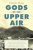 Gods Of The Upper Air How A Circle Of Renegade Anthropologists Reinvented Race Sex And Gender In The Twentieth Century