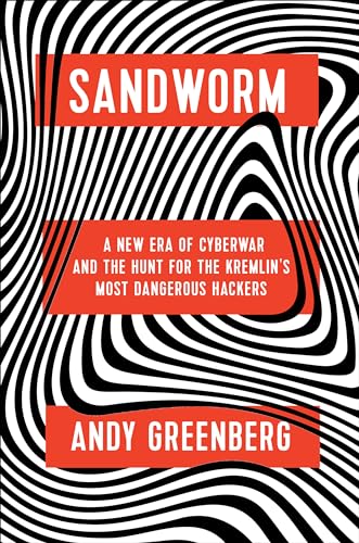 Sandworm: A New Era of Cyberwar and the Hunt for the Kremlin's Most Dangerous Hackers cover