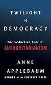 Twilight of Democracy: The Seductive Lure of Authoritarianism