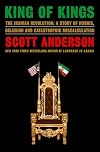 King of Kings: The Iranian Revolution: A Story of Hubris, Delusion and Catastrophic Miscalculation