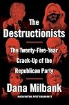 The Destructionists: The Twenty-Five Year Crack-Up of the Republican Party