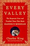 Every Valley: The Desperate Lives and Troubled Times That Made Handel's Messiah