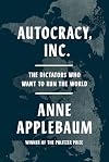 Autocracy, Inc. The Dictators Who Want to Run the World
