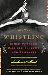 They Went Whistling: Women Wayfarers, Warriors, Runaways, and Renegades