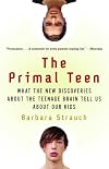 The Primal Teen: What the New Discoveries about the Teenage Brain Tell Us about Our Kids