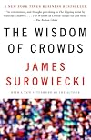 The Wisdom of Crowds: Why the Many Are Smarter Than the Few and How Collective Wisdom Shapes Business, Economies, Societies, and Nations