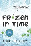 Frozen in Time: Clarence Birdseye's Outrageous Idea About Frozen Food