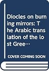 DIOCLES, On Burning Mirrors: The Arabic Translation of the Lost Greek Original (Sources in the History of Mathematics and Physical Sciences)