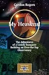 My Heavens!: The Adventures of a Lonely Stargazer Building an Over-the-Top Observatory