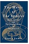 The Music of the Spheres: Music, Science, and the Natural Order of the Universe