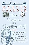 The Universe in a Handkerchief: Lewis Carroll's Mathematical Recreations, Games, Puzzles, and Word Plays
