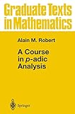 A Course In P Adic Analysis