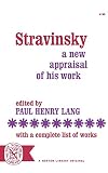 Stravinsky: A New Appraisal of His Work With a Complete List of Works