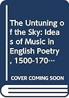 The Untuning of the Sky: Ideas of Music in English Poetry, 1500-1700