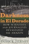Darkness in El Dorado: How Scientists and Journalists Devastated the Amazon