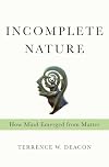 Incomplete Nature: How Mind Emerged from Matter