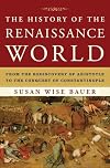 The History of the Renaissance World: From the Rediscovery of Aristotle to the Conquest of Constantinople