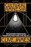 Cultural Amnesia: Necessary Memories from History and the Arts