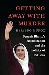Getting Away with Murder: Benazir Bhutto's Assassination and the Politics of Pakistan