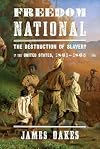 Freedom National: The Destruction of Slavery in the United States, 1861-1865