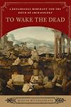 To Wake the Dead: A Renaissance Merchant and the Birth of Archaeology