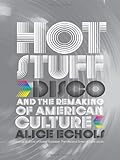 Hot Stuff Disco And The Remaking Of American Culture