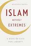 Islam without Extremes: A Muslim Case for Liberty