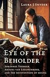 Eye of the Beholder: Johannes Vermeer, Antoni van Leeuwenhoek, and the Reinvention of Seeing