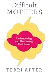 Difficult Mothers: Understanding and Overcoming Their Power