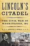 Lincoln's Citadel: The Civil War in Washington, DC