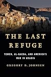 The Last Refuge: Yemen, al-Qaeda, and America's War in Arabia