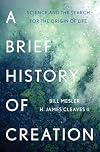 A Brief History of Creation: Science and the Search for the Origin of Life