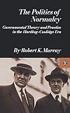 The Politics of Normalcy: Governmental Theory and Practice in the Harding-Coolidge Era (Revolutions in the Modern World)