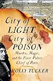 City Of Light City Of Poison Murder Magic And The First Police Chief Of Paris