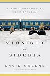 Midnight in Siberia: A Train Journey into the Heart of Russia