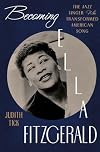 Becoming Ella Fitzgerald: The Jazz Singer Who Transformed American Song