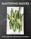 Mastering Sauces: The Home Cook's Guide to New Techniques for Fresh Flavors