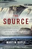 The Source How Rivers Made America And America Remade Its Rivers