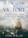 In the Hour of Victory: The Royal Navy at War in the Age of Nelson