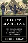 Court-Martial: How Military Justice Has Shaped America from the Revolution to 9/11 and Beyond
